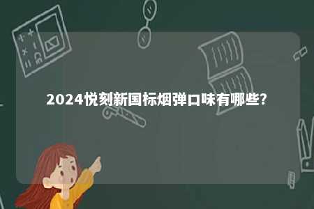 2024悦刻新国标烟弹口味有哪些�？ 